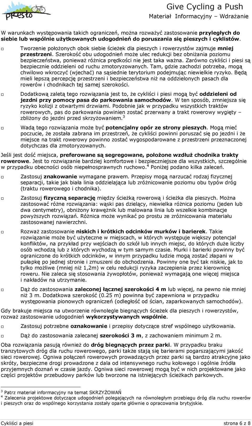 Szerokość obu udogodnień może ulec redukcji bez obniżania poziomu bezpieczeństwa, ponieważ różnica prędkości nie jest taka ważna.