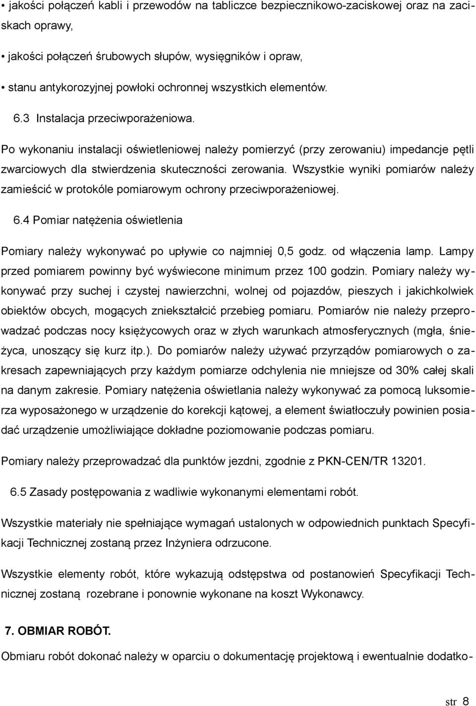 Wszystkie wyniki pomiarów należy zamieścić w protokóle pomiarowym ochrony przeciwporażeniowej. 6.4 Pomiar natężenia oświetlenia Pomiary należy wykonywać po upływie co najmniej 0,5 godz.