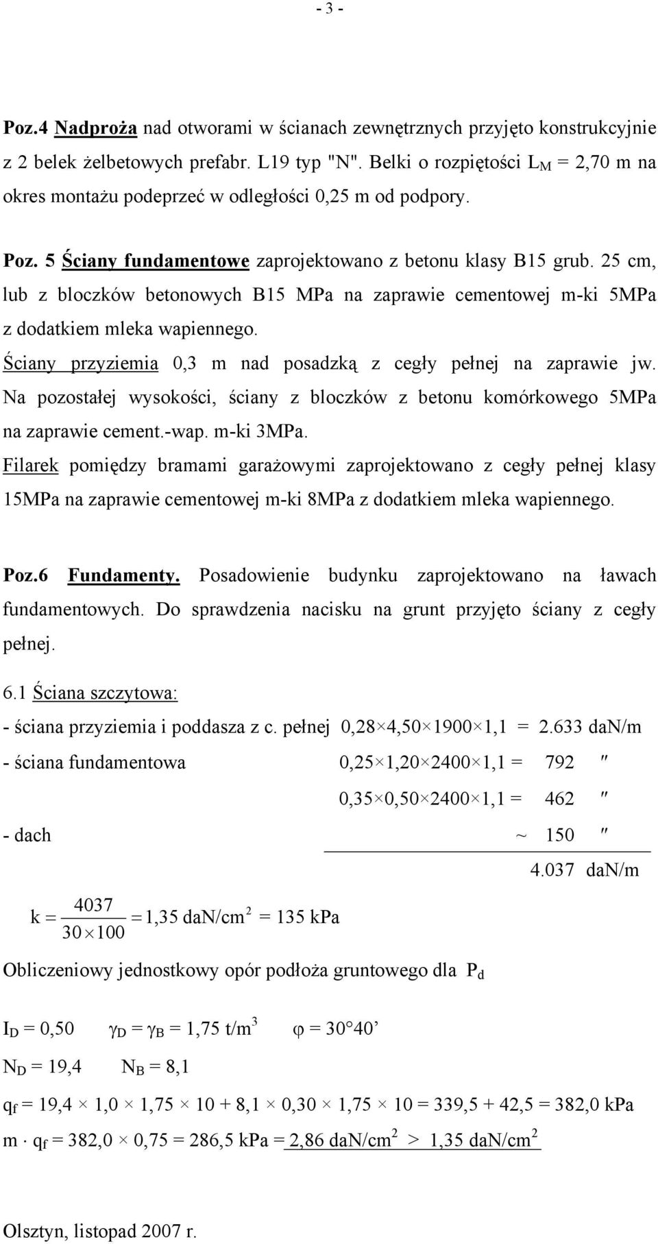 25 cm, lub z bloczków betonowych B15 MPa na zaprawie cementowej m-ki 5MPa z dodatkiem mleka wapiennego. Ściany przyziemia 0,3 m nad posadzką z cegły pełnej na zaprawie jw.