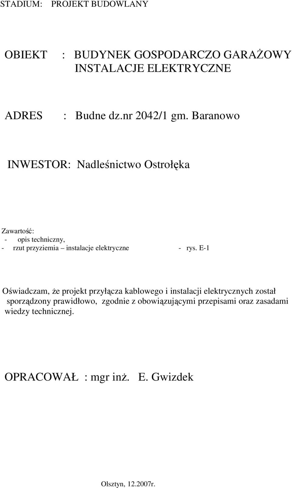 Baranowo INWESTOR: Nadleśnictwo Ostrołęka Zawartość: - opis techniczny, - rzut przyziemia instalacje elektryczne -