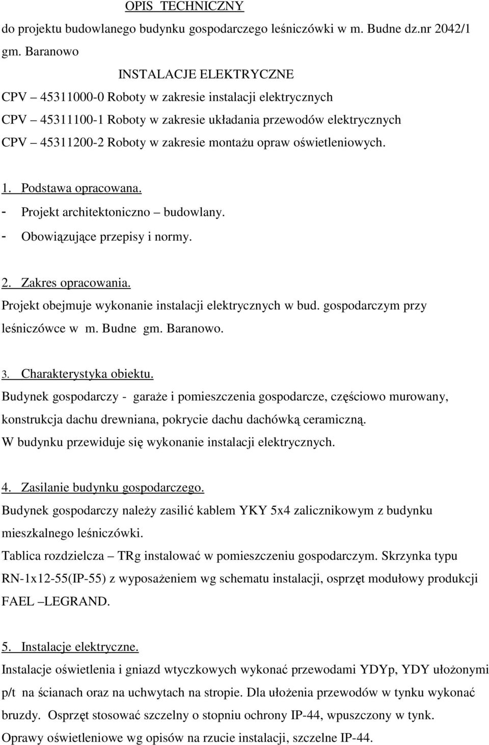 opraw oświetleniowych. 1. Podstawa opracowana. - Projekt architektoniczno budowlany. - Obowiązujące przepisy i normy. 2. Zakres opracowania. Projekt obejmuje wykonanie instalacji elektrycznych w bud.