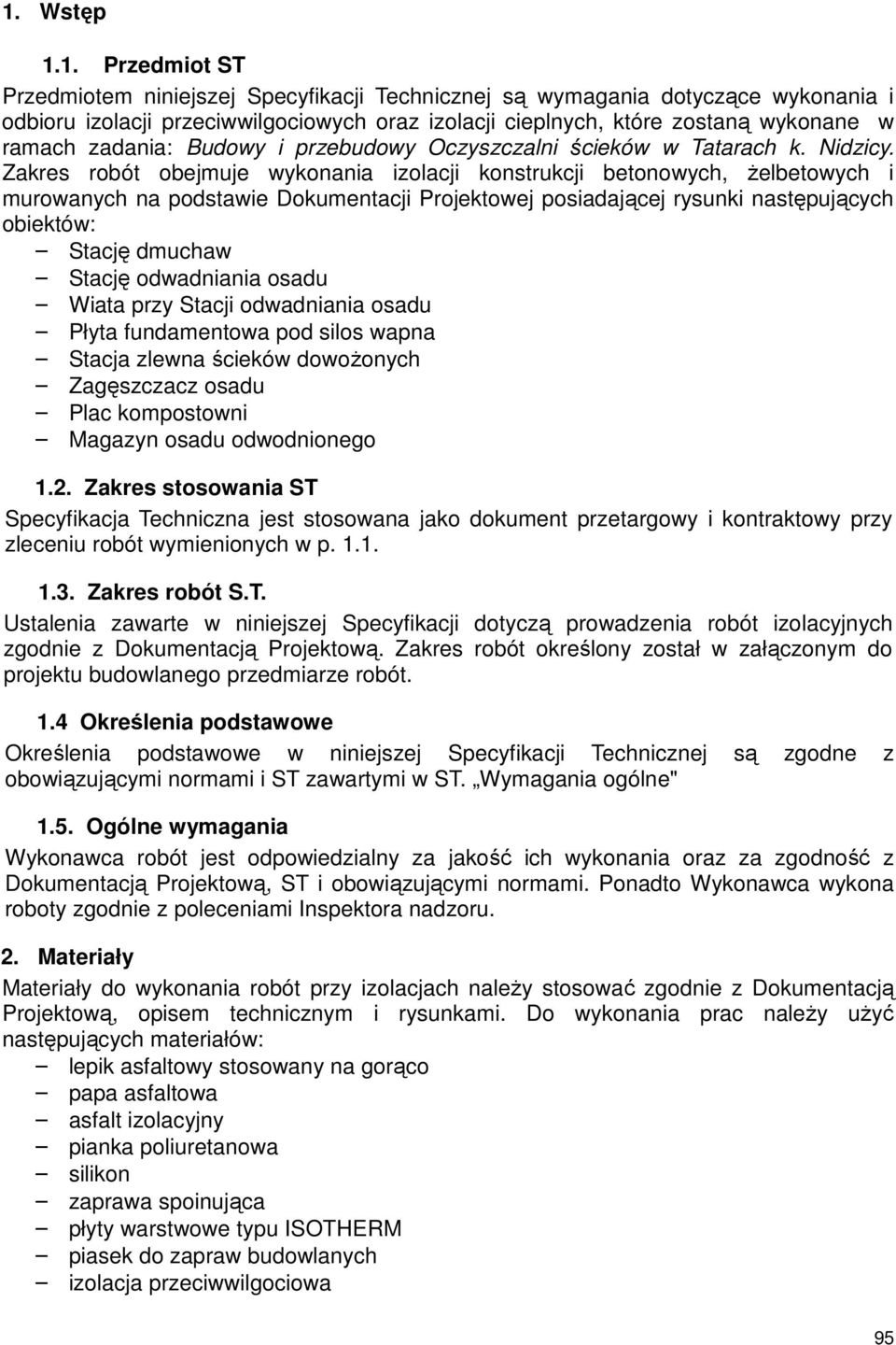 Zakres robót obejmuje wykonania izolacji konstrukcji betonowych, żelbetowych i murowanych na podstawie Dokumentacji Projektowej posiadającej rysunki następujących obiektów: Stację dmuchaw Stację