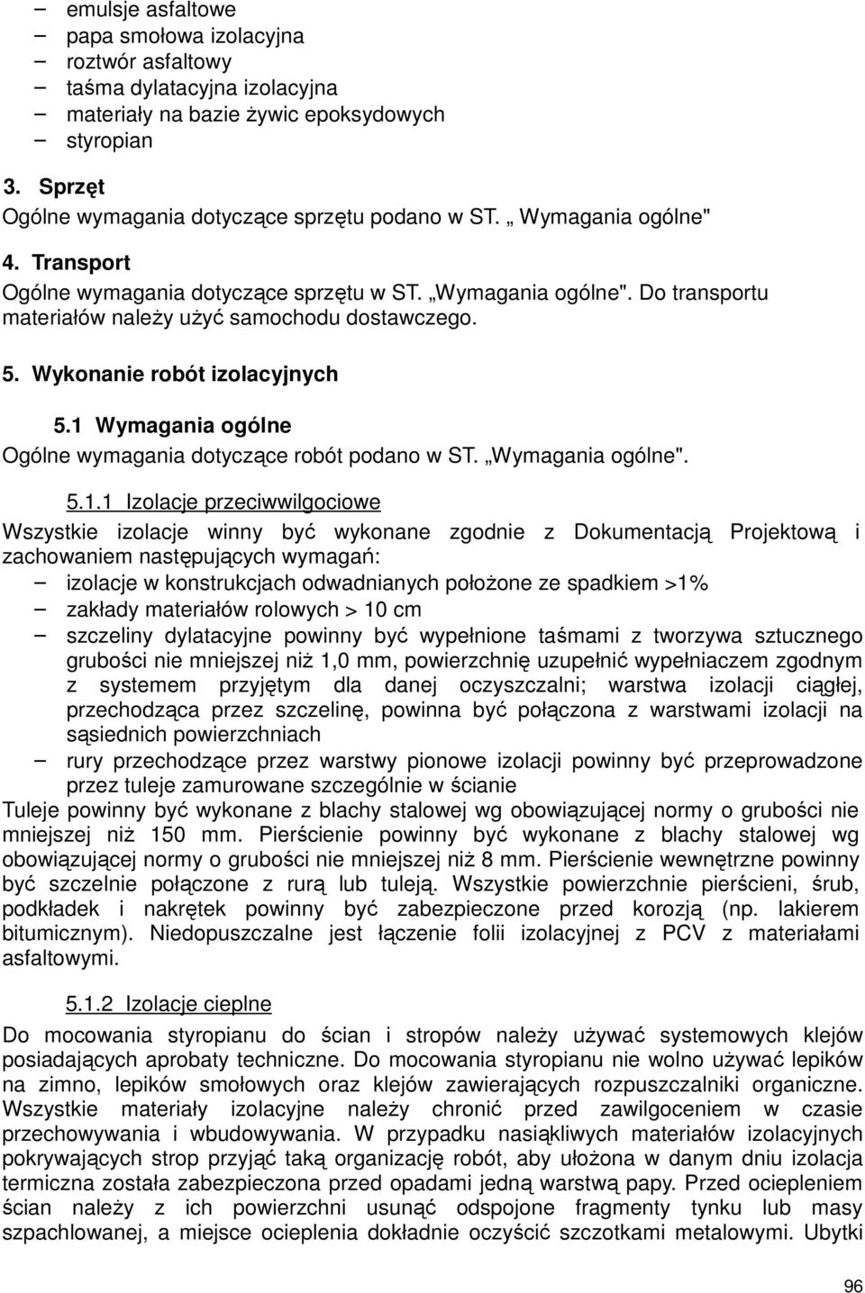 1 Wymagania ogólne Ogólne wymagania dotyczące robót podano w ST. Wymagania ogólne". 5.1.1 Izolacje przeciwwilgociowe Wszystkie izolacje winny być wykonane zgodnie z Dokumentacją Projektową i