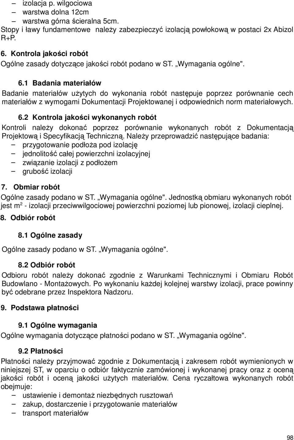 1 Badania materiałów Badanie materiałów użytych do wykonania robót następuje poprzez porównanie cech materiałów z wymogami Dokumentacji Projektowanej i odpowiednich norm materiałowych. 6.