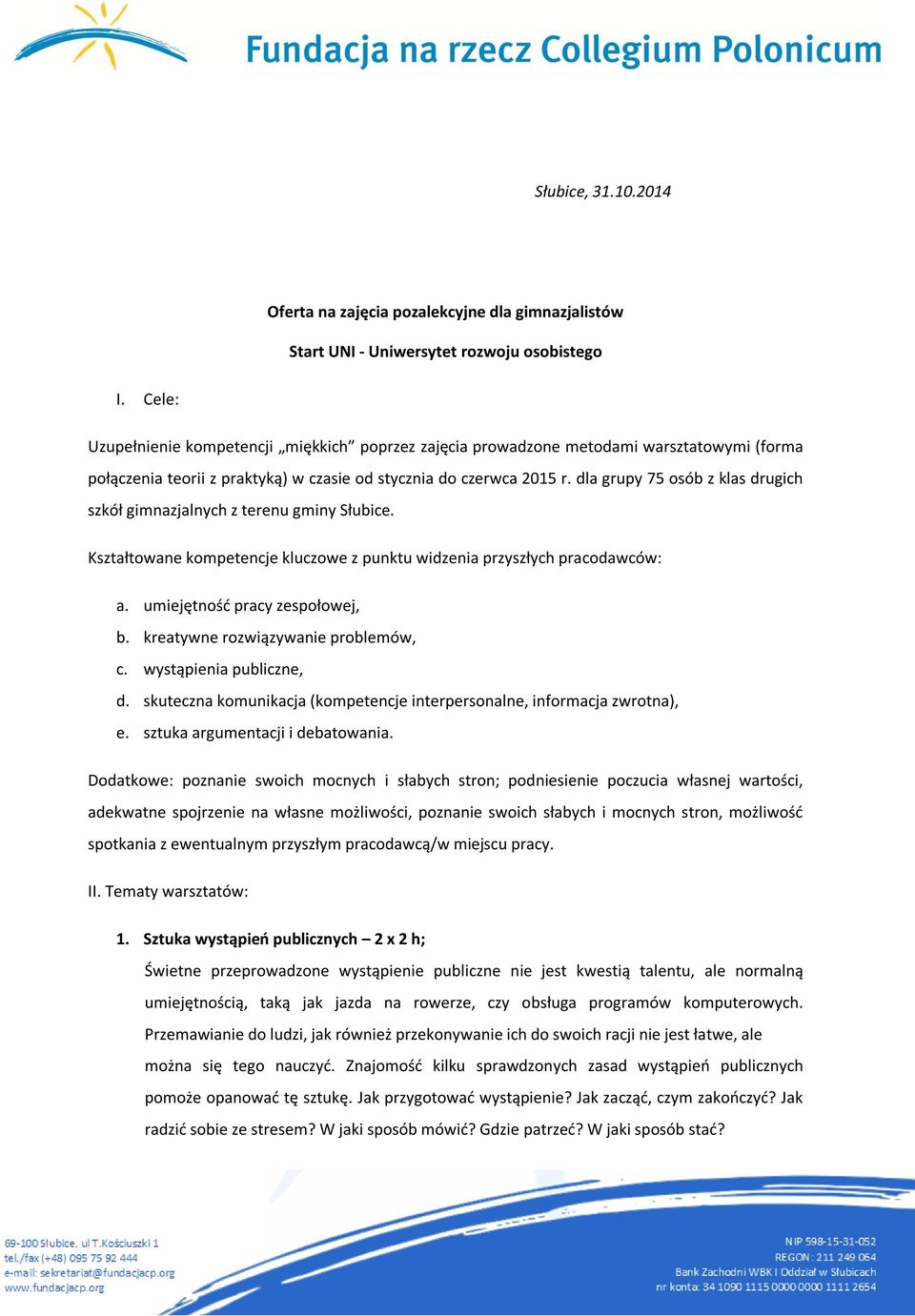 dla grupy 75 osób z klas drugich szkół gimnazjalnych z terenu gminy Słubice. Kształtowane kompetencje kluczowe z punktu widzenia przyszłych pracodawców: a. umiejętnośd pracy zespołowej, b.