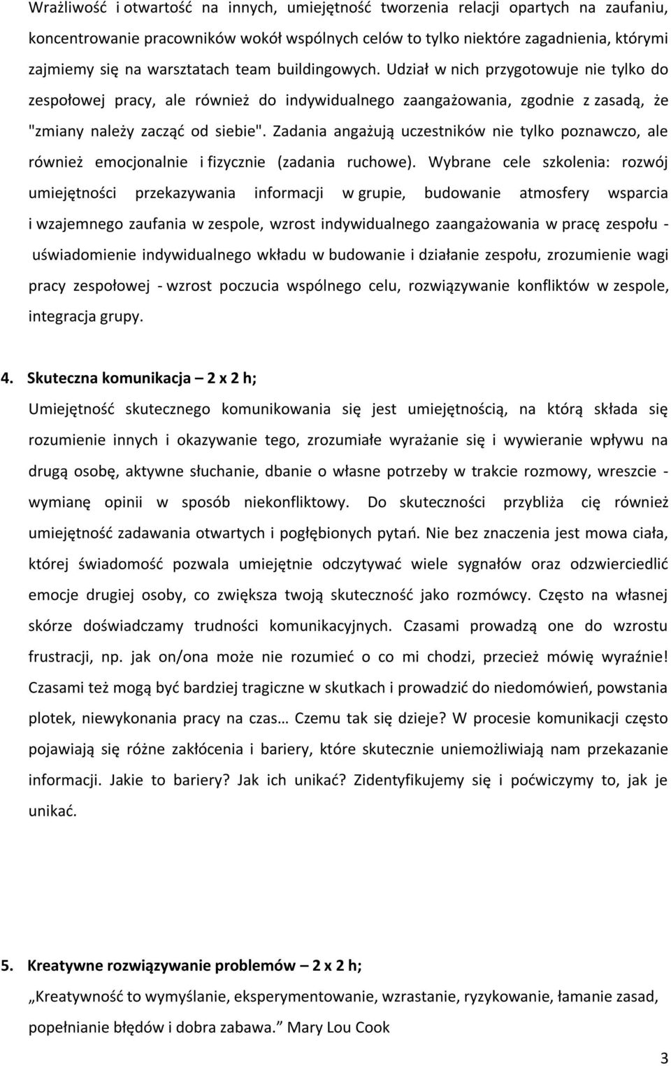 Zadania angażują uczestników nie tylko poznawczo, ale również emocjonalnie i fizycznie (zadania ruchowe).