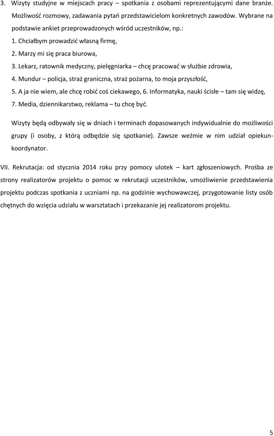 Lekarz, ratownik medyczny, pielęgniarka chcę pracowad w służbie zdrowia, 4. Mundur policja, straż graniczna, straż pożarna, to moja przyszłośd, 5. A ja nie wiem, ale chcę robid coś ciekawego, 6.