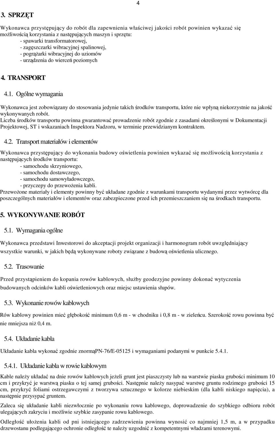 Ogólne wymagania Wykonawca jest zobowiązany do stosowania jedynie takich środków transportu, które nie wpłyną niekorzystnie na jakość wykonywanych robót.