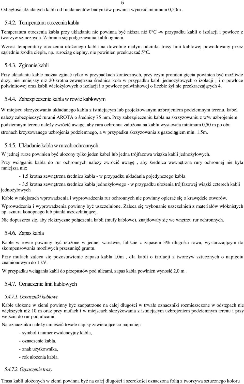 Zabrania się podgrzewania kabli ogniem. Wzrost temperatury otoczenia ułoŝonego kabla na dowolnie małym odcinku trasy linii kablowej powodowany przez sąsiednie źródła ciepła, np.