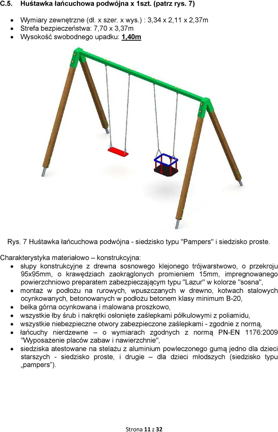 Charakterystyka materiałowo konstrukcyjna: słupy konstrukcyjne z drewna sosnowego klejonego trójwarstwowo, o przekroju 95x95mm, o krawędziach zaokrąglonych promieniem 15mm, impregnowanego