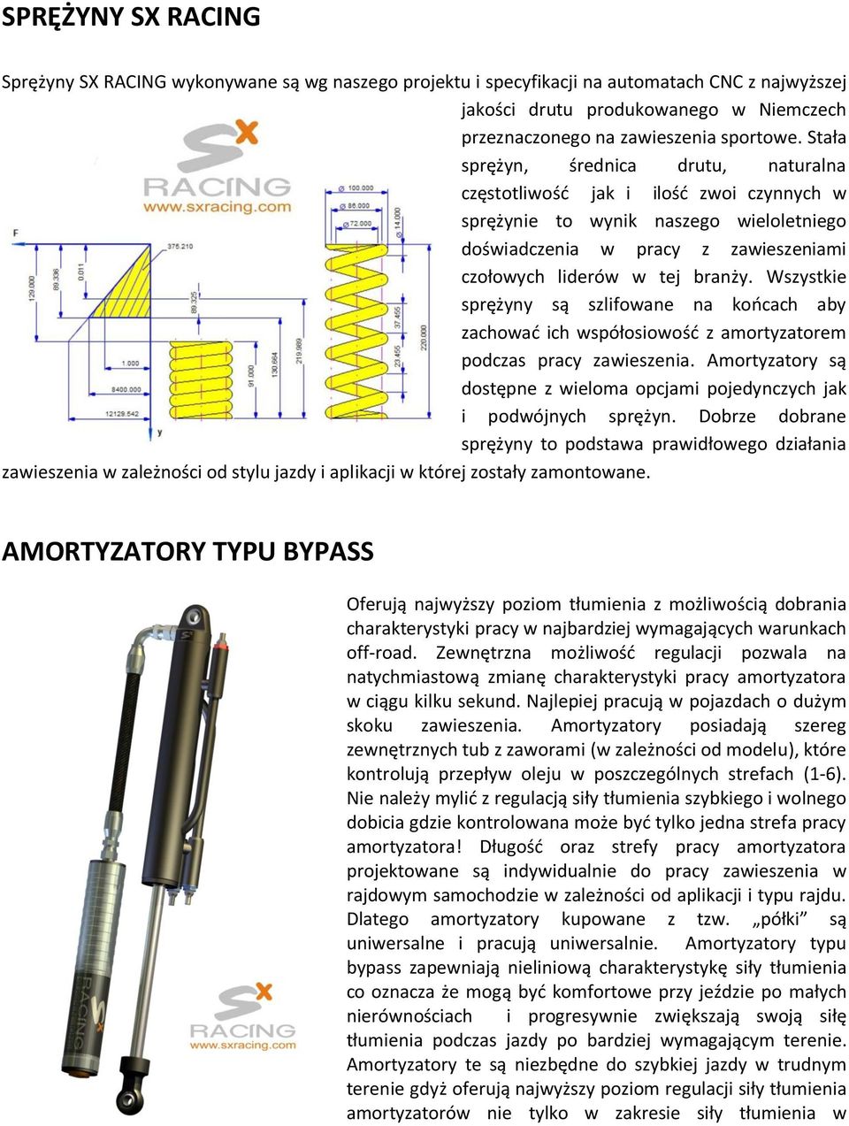 Wszystkie sprężyny są szlifowane na końcach aby zachować ich współosiowość z amortyzatorem podczas pracy zawieszenia. Amortyzatory są dostępne z wieloma opcjami pojedynczych jak i podwójnych sprężyn.