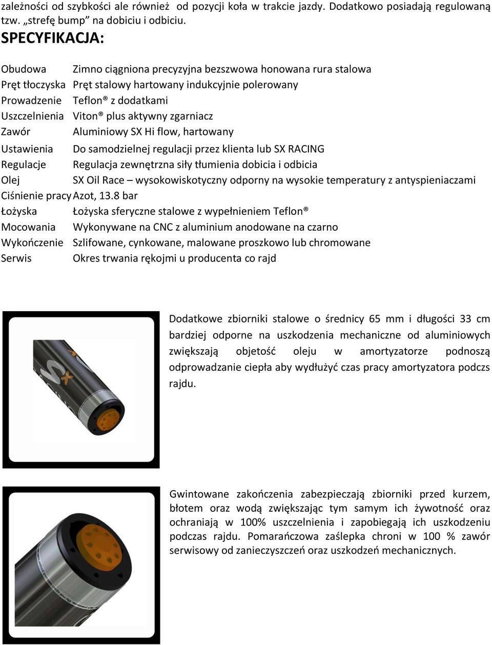 aktywny zgarniacz Zawór Aluminiowy SX Hi flow, hartowany Ustawienia Do samodzielnej regulacji przez klienta lub SX RACING Regulacje Regulacja zewnętrzna siły tłumienia dobicia i odbicia Olej SX Oil