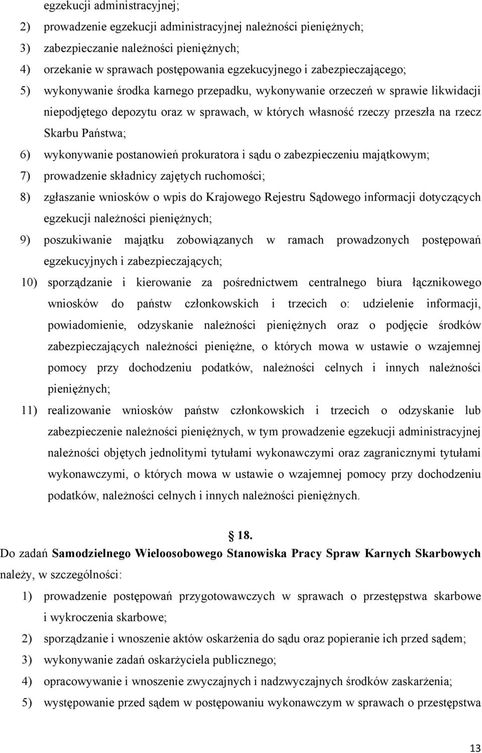 Państwa; 6) wykonywanie postanowień prokuratora i sądu o zabezpieczeniu majątkowym; 7) prowadzenie składnicy zajętych ruchomości; 8) zgłaszanie wniosków o wpis do Krajowego Rejestru Sądowego
