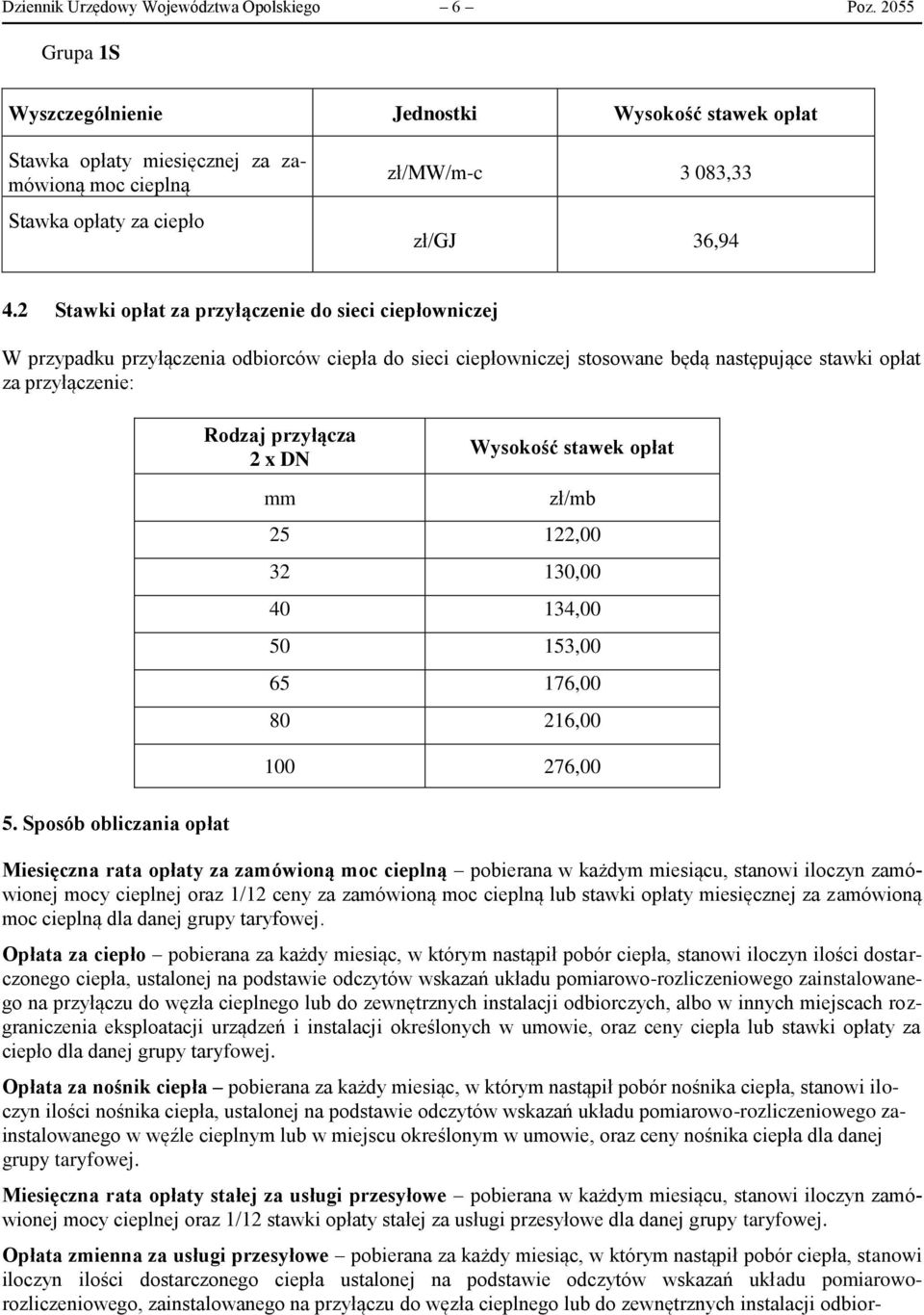 2 Stawki opłat za przyłączenie do sieci ciepłowniczej W przypadku przyłączenia odbiorców ciepła do sieci ciepłowniczej stosowane będą następujące stawki opłat za przyłączenie: Rodzaj przyłącza 2 x DN