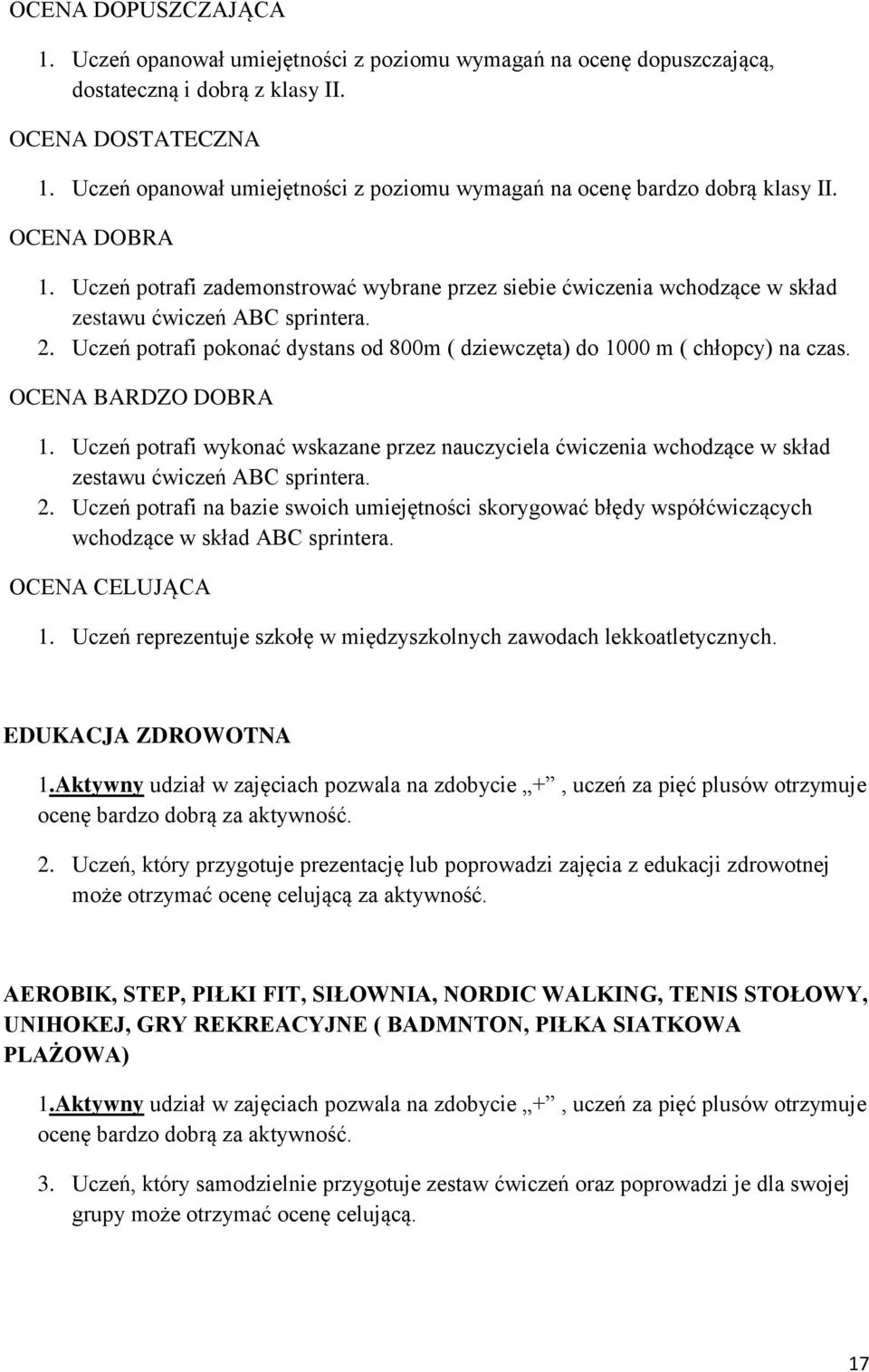 Uczeń potrafi pokonać dystans od 800m ( dziewczęta) do 1000 m ( chłopcy) na czas. 1. Uczeń potrafi wykonać wskazane przez nauczyciela ćwiczenia wchodzące w skład zestawu ćwiczeń ABC sprintera. 2.