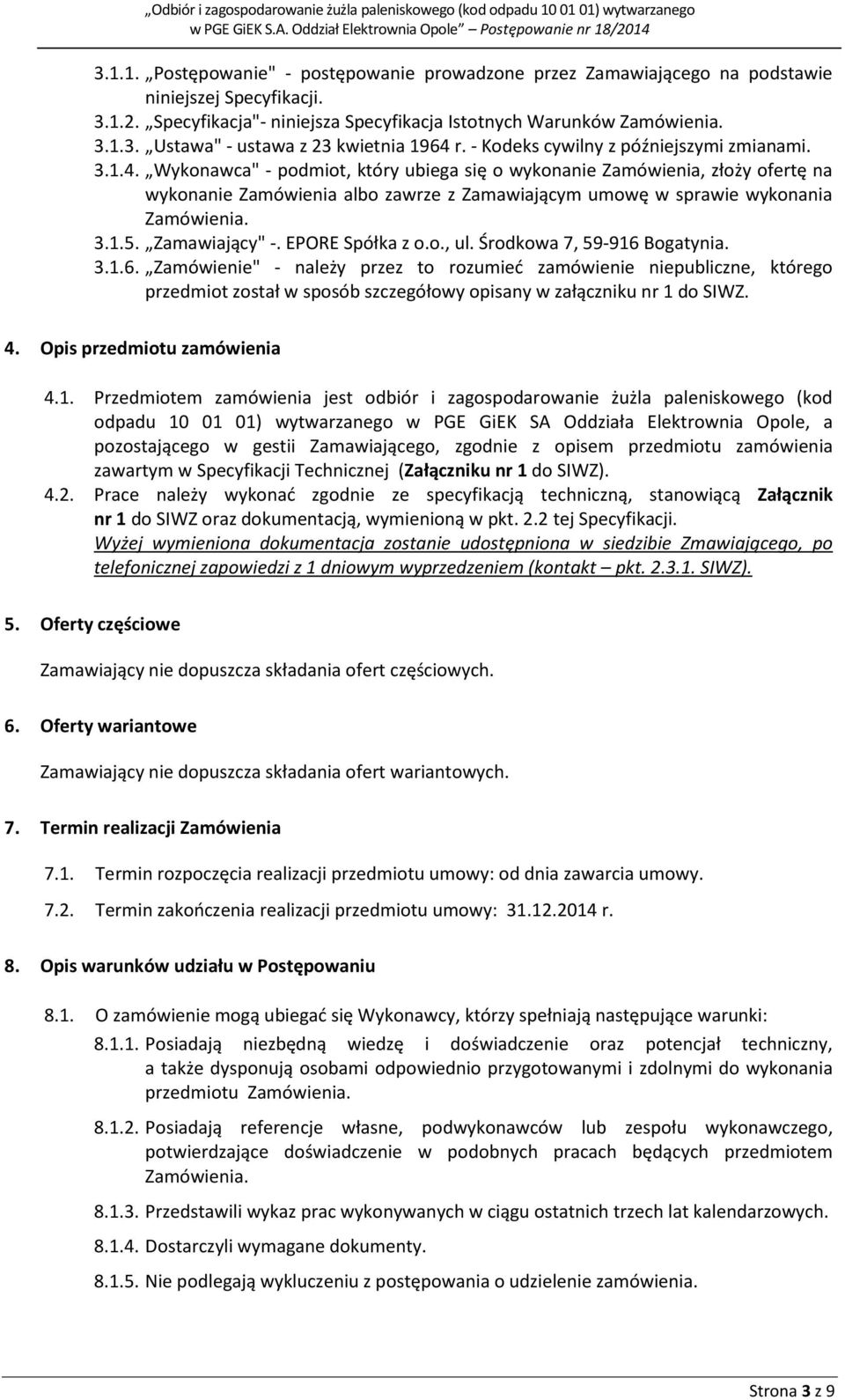 Wykonawca" - podmiot, który ubiega się o wykonanie Zamówienia, złoży ofertę na wykonanie Zamówienia albo zawrze z Zamawiającym umowę w sprawie wykonania Zamówienia. 3.1.5. Zamawiający" -.