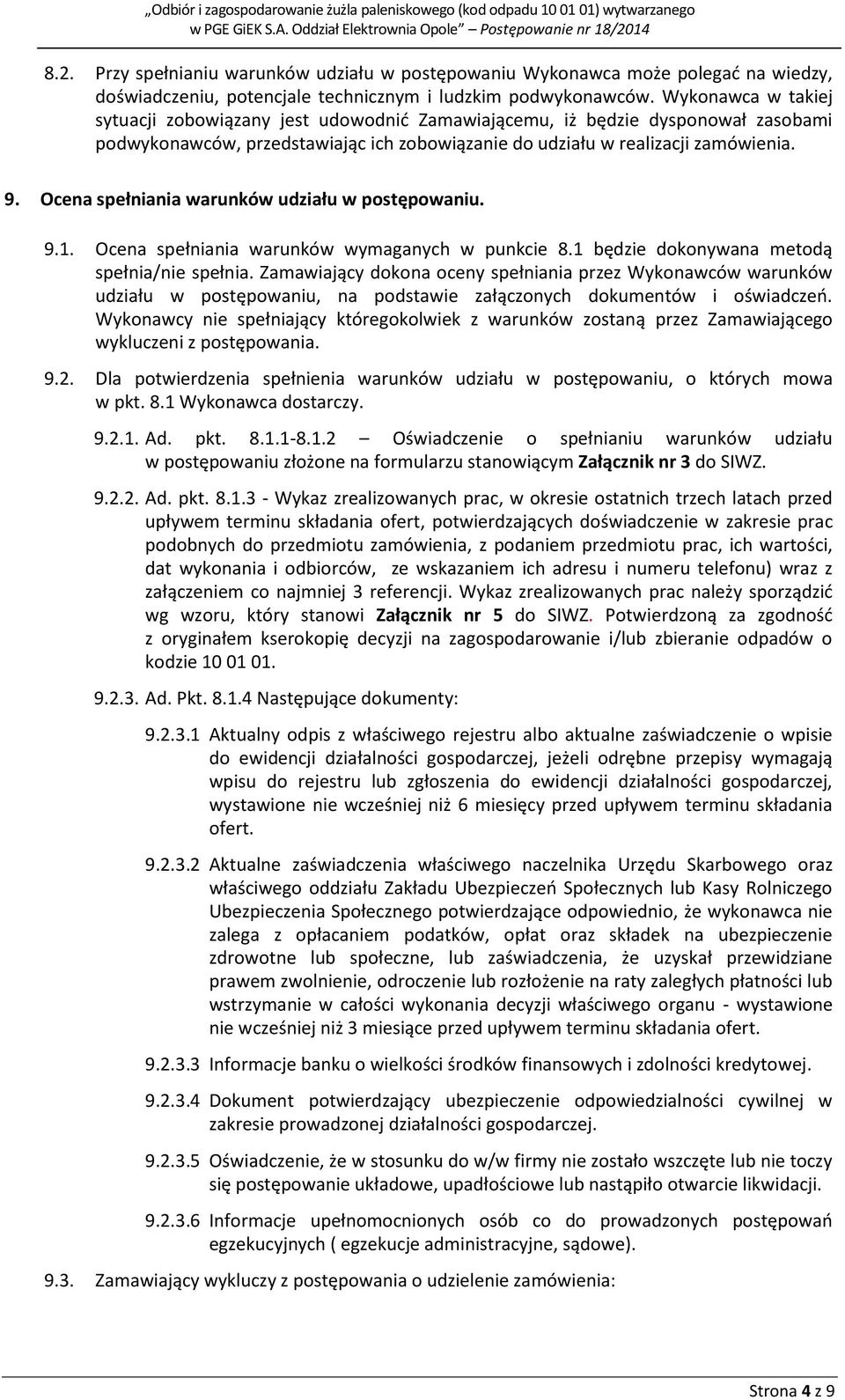 Ocena spełniania warunków udziału w postępowaniu. 9.1. Ocena spełniania warunków wymaganych w punkcie 8.1 będzie dokonywana metodą spełnia/nie spełnia.
