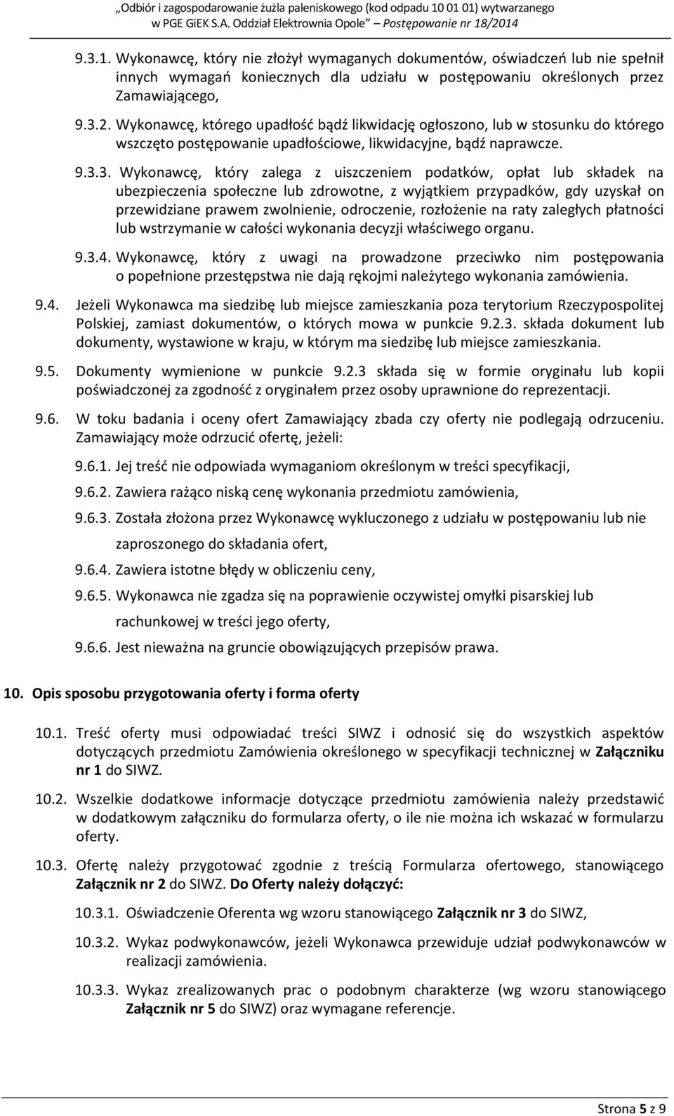 3. Wykonawcę, który zalega z uiszczeniem podatków, opłat lub składek na ubezpieczenia społeczne lub zdrowotne, z wyjątkiem przypadków, gdy uzyskał on przewidziane prawem zwolnienie, odroczenie,