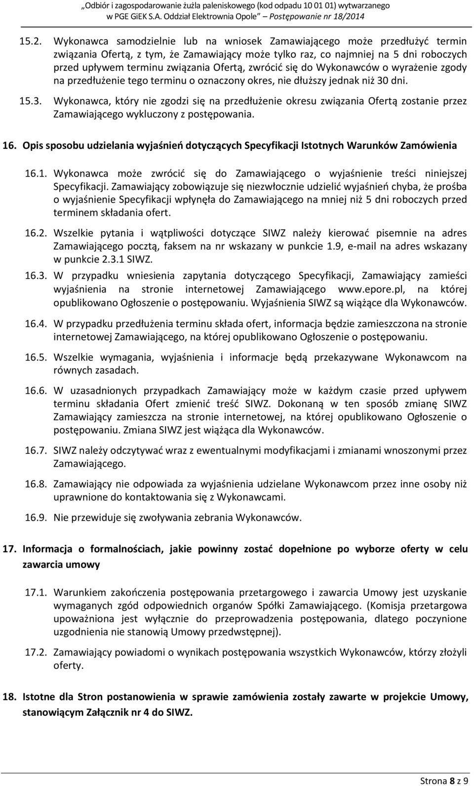 dni. 15.3. Wykonawca, który nie zgodzi się na przedłużenie okresu związania Ofertą zostanie przez Zamawiającego wykluczony z postępowania. 16.