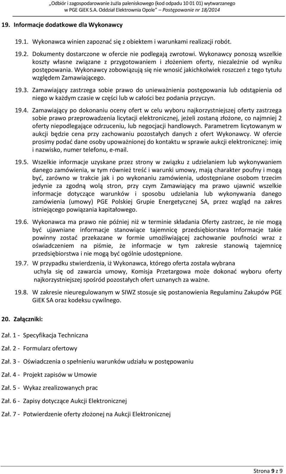 Wykonawcy zobowiązują się nie wnosić jakichkolwiek roszczeń z tego tytułu względem Zamawiającego. 19.3.
