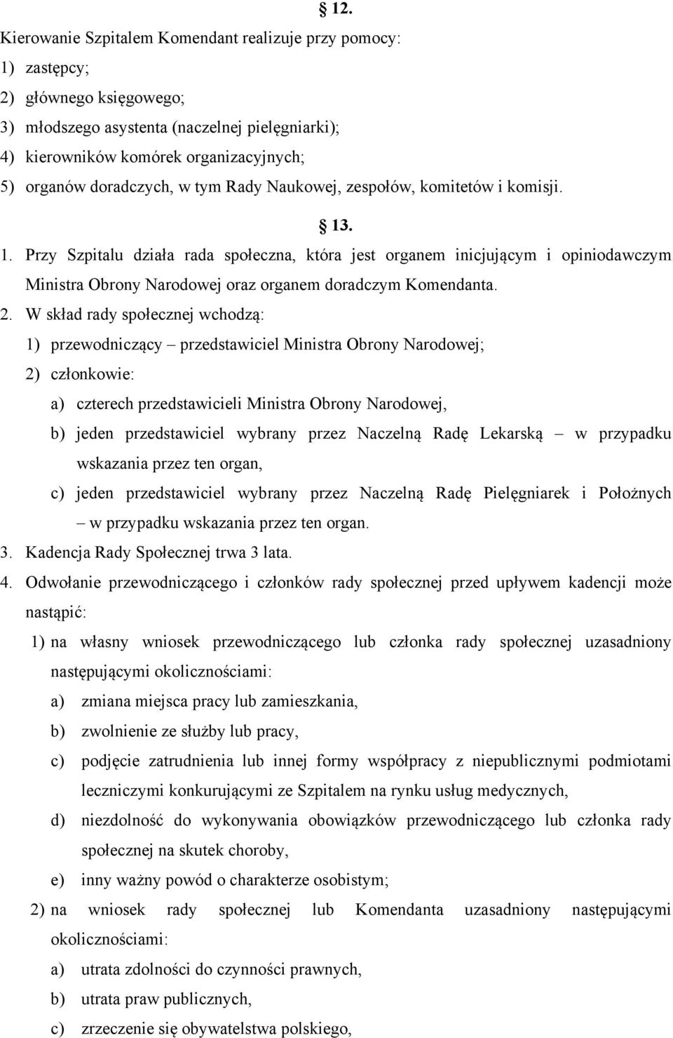 . 1. Przy Szpitalu działa rada społeczna, która jest organem inicjującym i opiniodawczym Ministra Obrony Narodowej oraz organem doradczym Komendanta. 2.