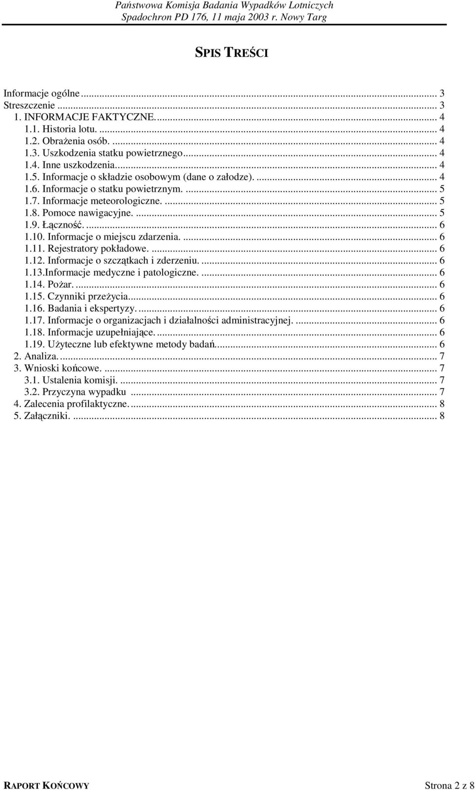 Informacje o miejscu zdarzenia.... 6 1.11. Rejestratory pokładowe.... 6 1.12. Informacje o szczątkach i zderzeniu.... 6 1.13.Informacje medyczne i patologiczne.... 6 1.14. Pożar.... 6 1.15.
