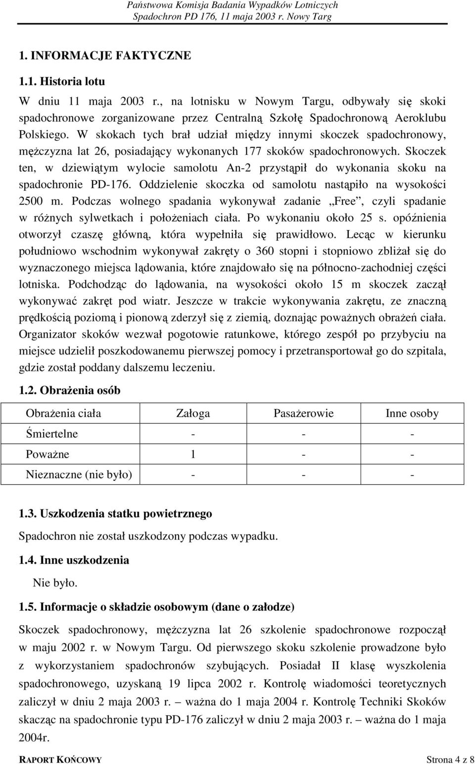 Skoczek ten, w dziewiątym wylocie samolotu An-2 przystąpił do wykonania skoku na spadochronie PD-176. Oddzielenie skoczka od samolotu nastąpiło na wysokości 2500 m.