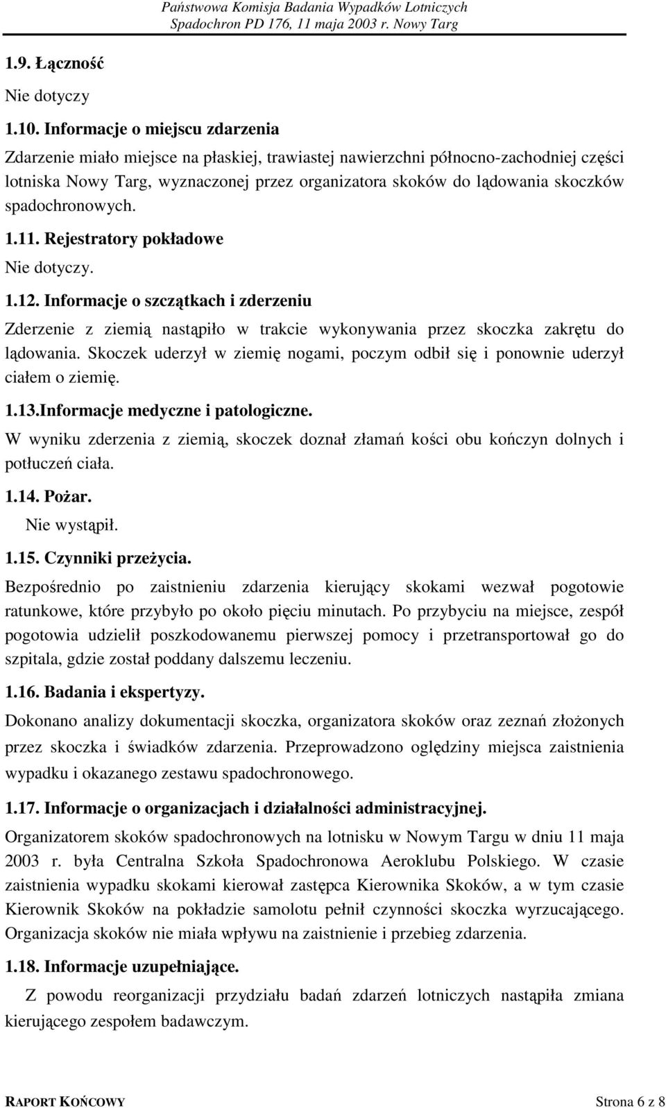 spadochronowych. 1.11. Rejestratory pokładowe Nie dotyczy. 1.12. Informacje o szczątkach i zderzeniu Zderzenie z ziemią nastąpiło w trakcie wykonywania przez skoczka zakrętu do lądowania.