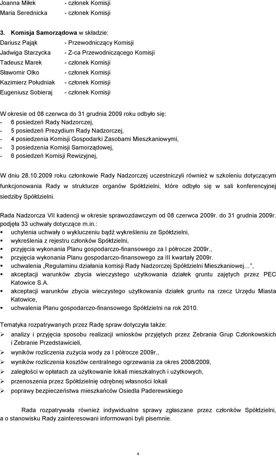 Południak - członek Komisji Eugeniusz Sobieraj - członek Komisji W okresie od 08 czerwca do 31 grudnia 2009 roku odbyło się: - 6 posiedzeń Rady Nadzorczej, - 5 posiedzeń Prezydium Rady Nadzorczej, -