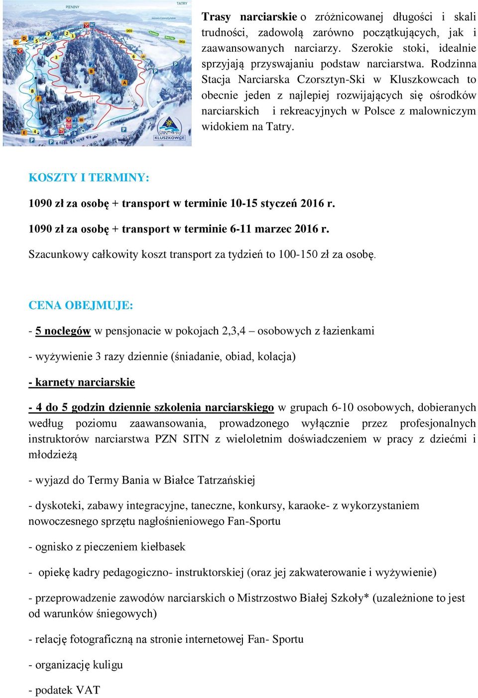 KOSZTY I TERMINY: 1090 zł za osobę + transport w terminie 10-15 styczeń 2016 r. 1090 zł za osobę + transport w terminie 6-11 marzec 2016 r.