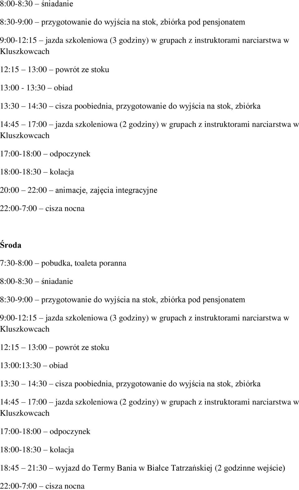 22:00-7:00 cisza nocna Środa 8:00-8:30 śniadanie 9:00-12:15 jazda szkoleniowa (3 godziny) w grupach z instruktorami narciarstwa w 12:15 13:00 powrót ze stoku 13:00:13:30 obiad 13:30 14:30 cisza