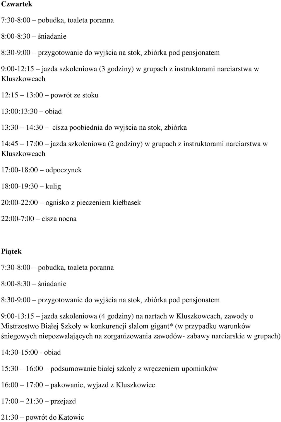 nocna Piątek 8:00-8:30 śniadanie 9:00-13:15 jazda szkoleniowa (4 godziny) na nartach w, zawody o Mistrzostwo Białej Szkoły w konkurencji slalom gigant* (w przypadku warunków śniegowych