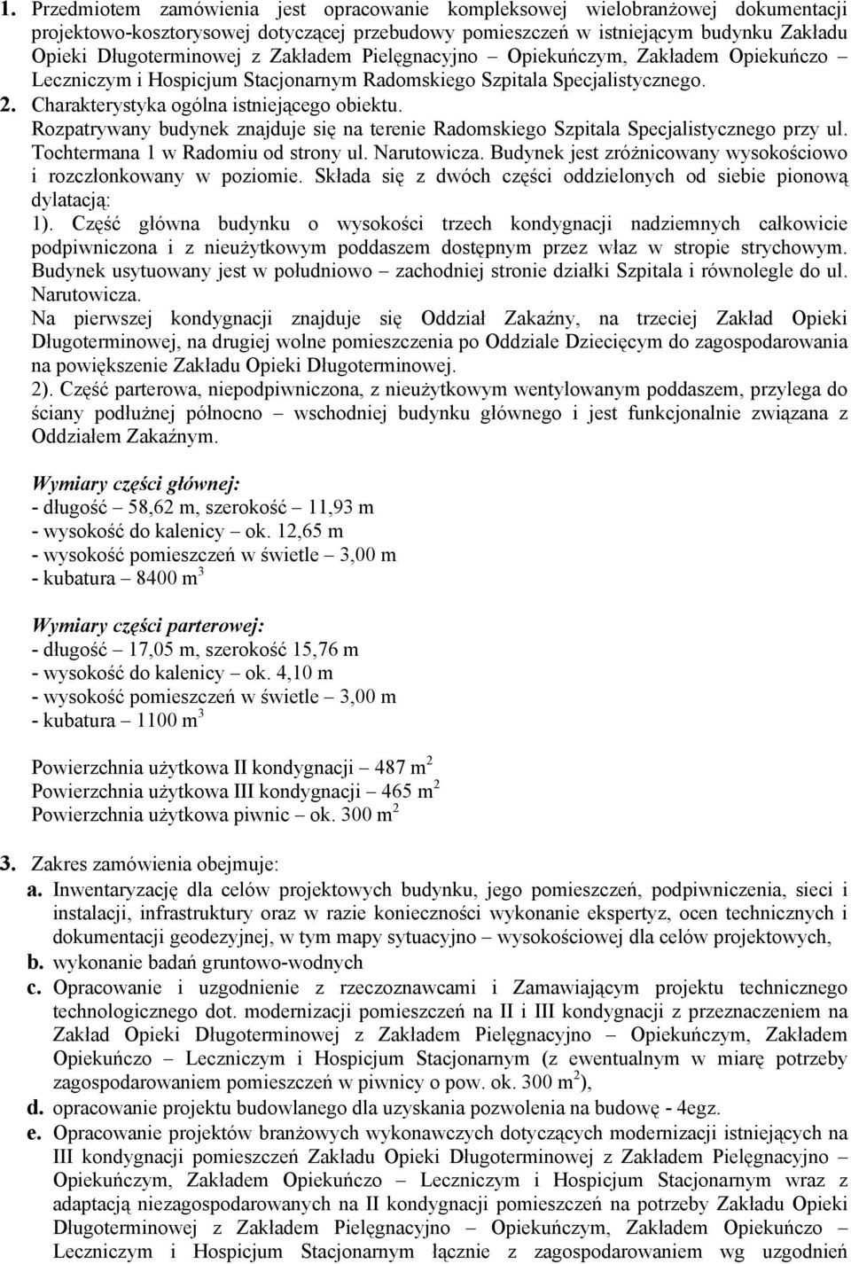 Rozpatrywany budynek znajduje się na terenie Radomskiego Szpitala Specjalistycznego przy ul. Tochtermana 1 w Radomiu od strony ul. Narutowicza.