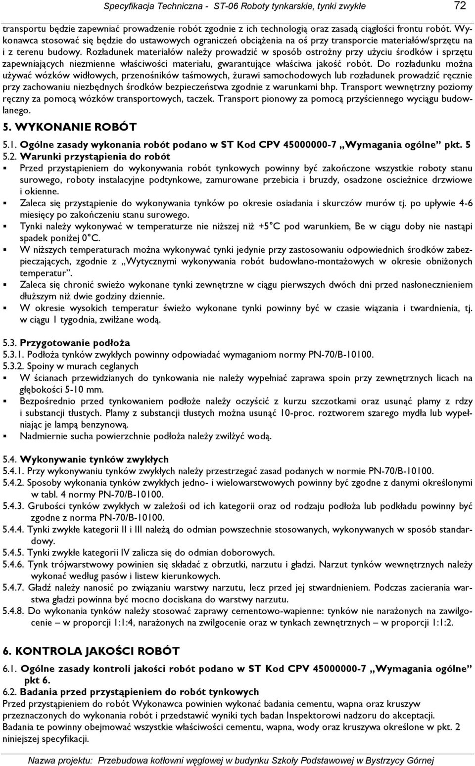 Rozładunek materiałów naleŝy prowadzić w sposób ostroŝny przy uŝyciu środków i sprzętu zapewniających niezmienne właściwości materiału, gwarantujące właściwa jakość robót.