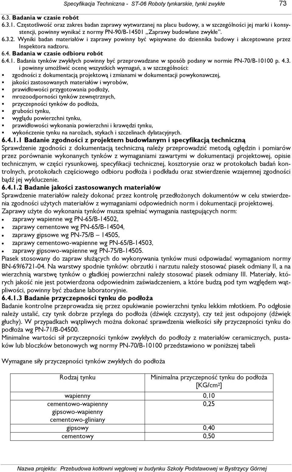 Wyniki badan materiałów i zaprawy powinny być wpisywane do dziennika budowy i akceptowane przez Inspektora nadzoru. 6.4. Badania w czasie odbioru robót 6.4.1.