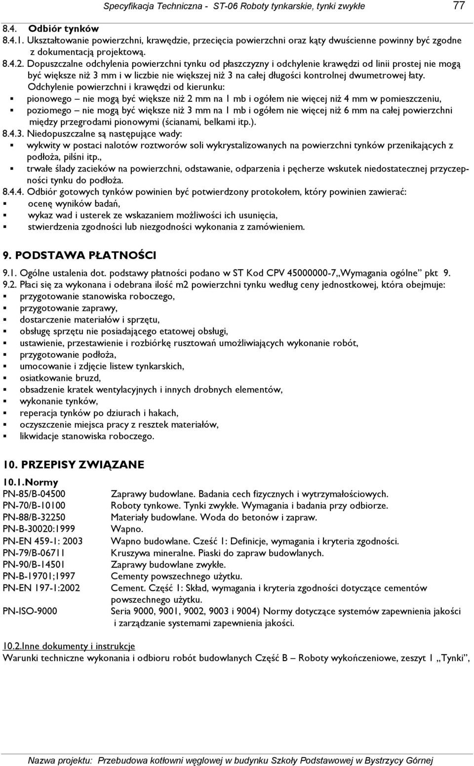 Dopuszczalne odchylenia powierzchni tynku od płaszczyzny i odchylenie krawędzi od linii prostej nie mogą być większe niŝ 3 mm i w liczbie nie większej niŝ 3 na całej długości kontrolnej dwumetrowej