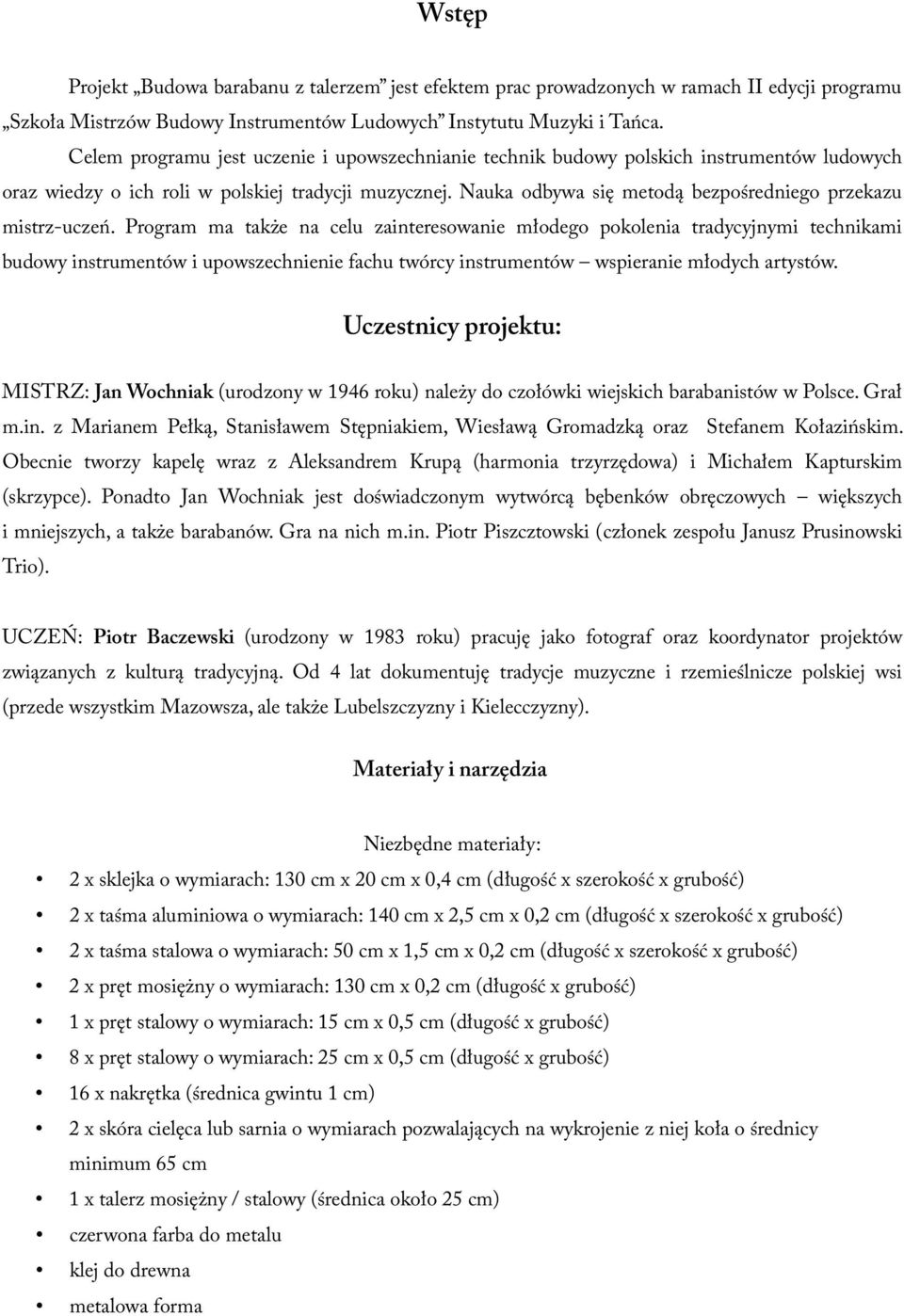 Nauka odbywa się metodą bezpośredniego przekazu mistrz-uczeń.