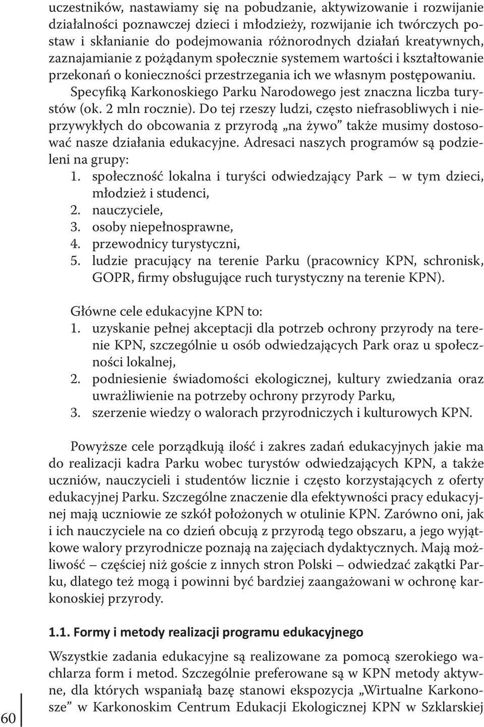 Specyfiką Karkonoskiego Parku Narodowego jest znaczna liczba turystów (ok. 2 mln rocznie).