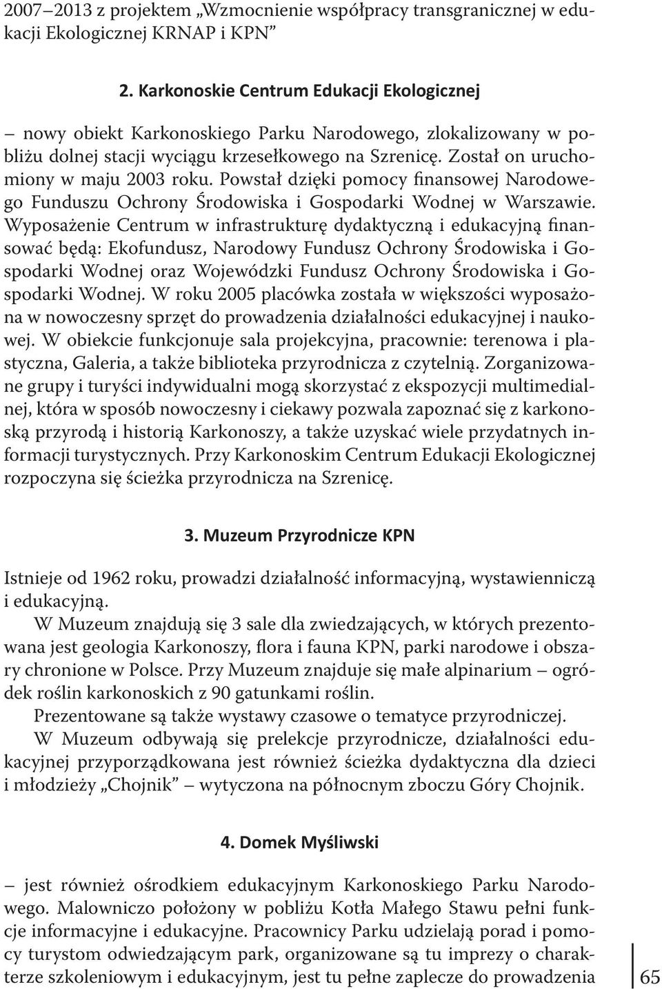 Powstał dzięki pomocy finansowej Narodowego Funduszu Ochrony Środowiska i Gospodarki Wodnej w Warszawie.