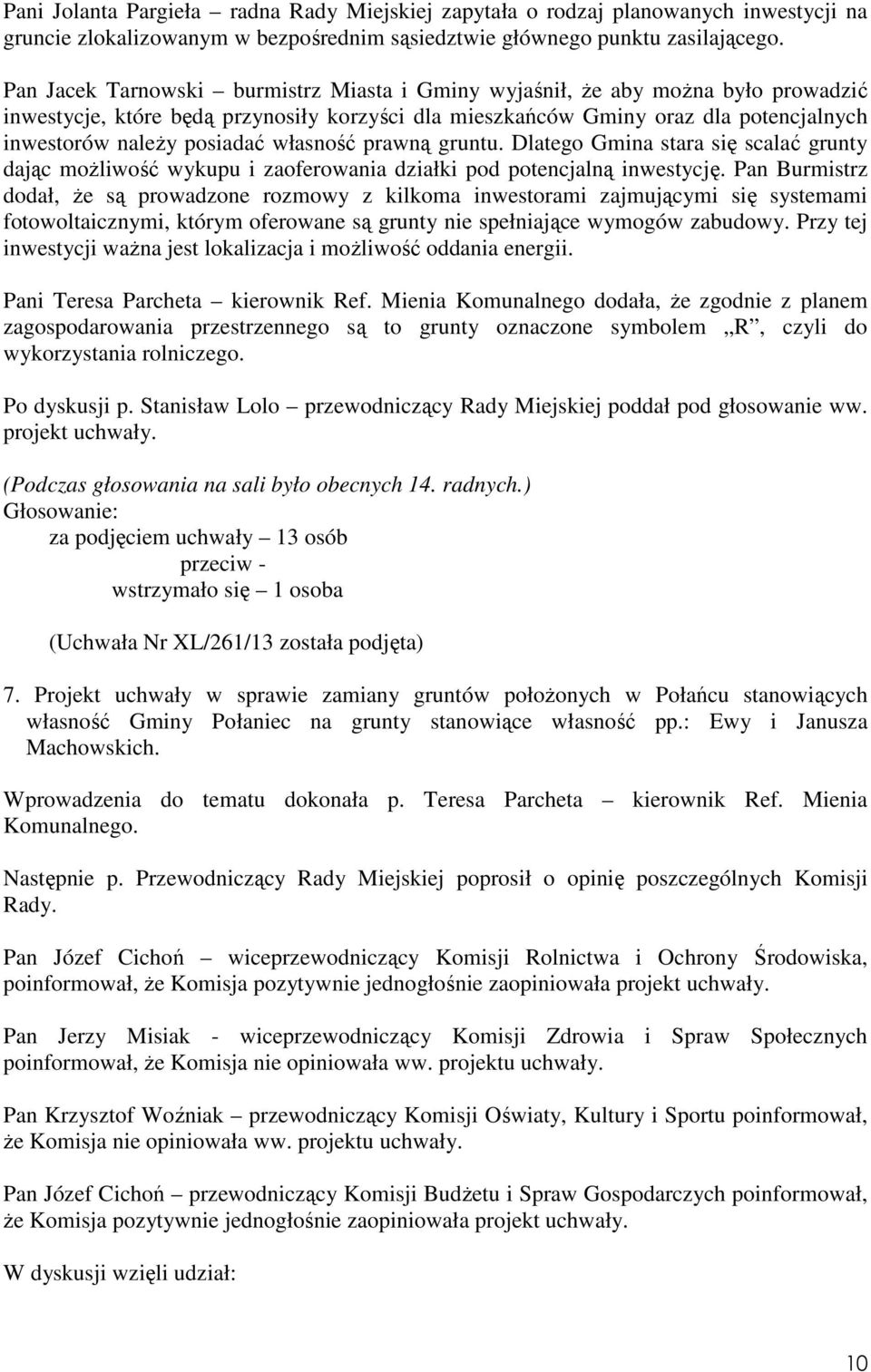 własność prawną gruntu. Dlatego Gmina stara się scalać grunty dając moŝliwość wykupu i zaoferowania działki pod potencjalną inwestycję.