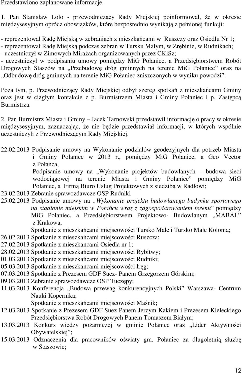 zebraniach z mieszkańcami w Ruszczy oraz Osiedlu Nr 1; - reprezentował Radę Miejską podczas zebrań w Tursku Małym, w Zrębinie, w Rudnikach; - uczestniczył w Zimowych MiraŜach organizowanych przez