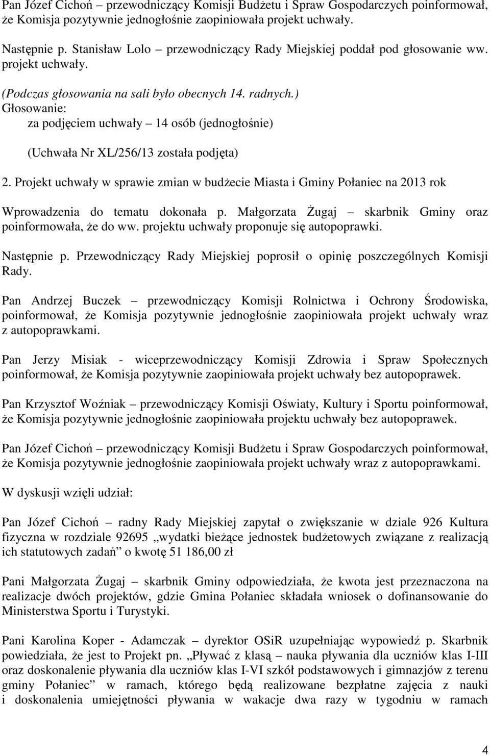 ) za podjęciem uchwały 14 osób (jednogłośnie) (Uchwała Nr XL/256/13 została podjęta) 2.