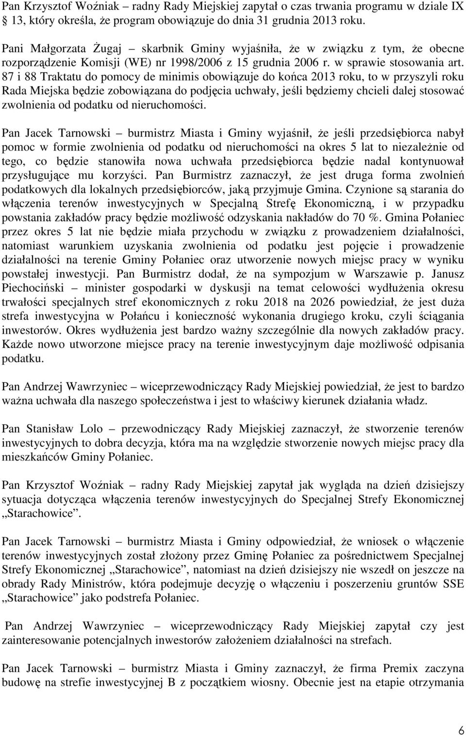87 i 88 Traktatu do pomocy de minimis obowiązuje do końca 2013 roku, to w przyszyli roku Rada Miejska będzie zobowiązana do podjęcia uchwały, jeśli będziemy chcieli dalej stosować zwolnienia od