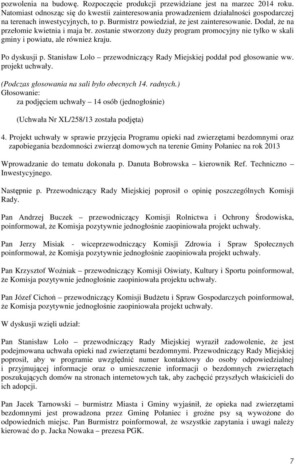 Dodał, Ŝe na przełomie kwietnia i maja br. zostanie stworzony duŝy program promocyjny nie tylko w skali gminy i powiatu, ale równieŝ kraju. Po dyskusji p.