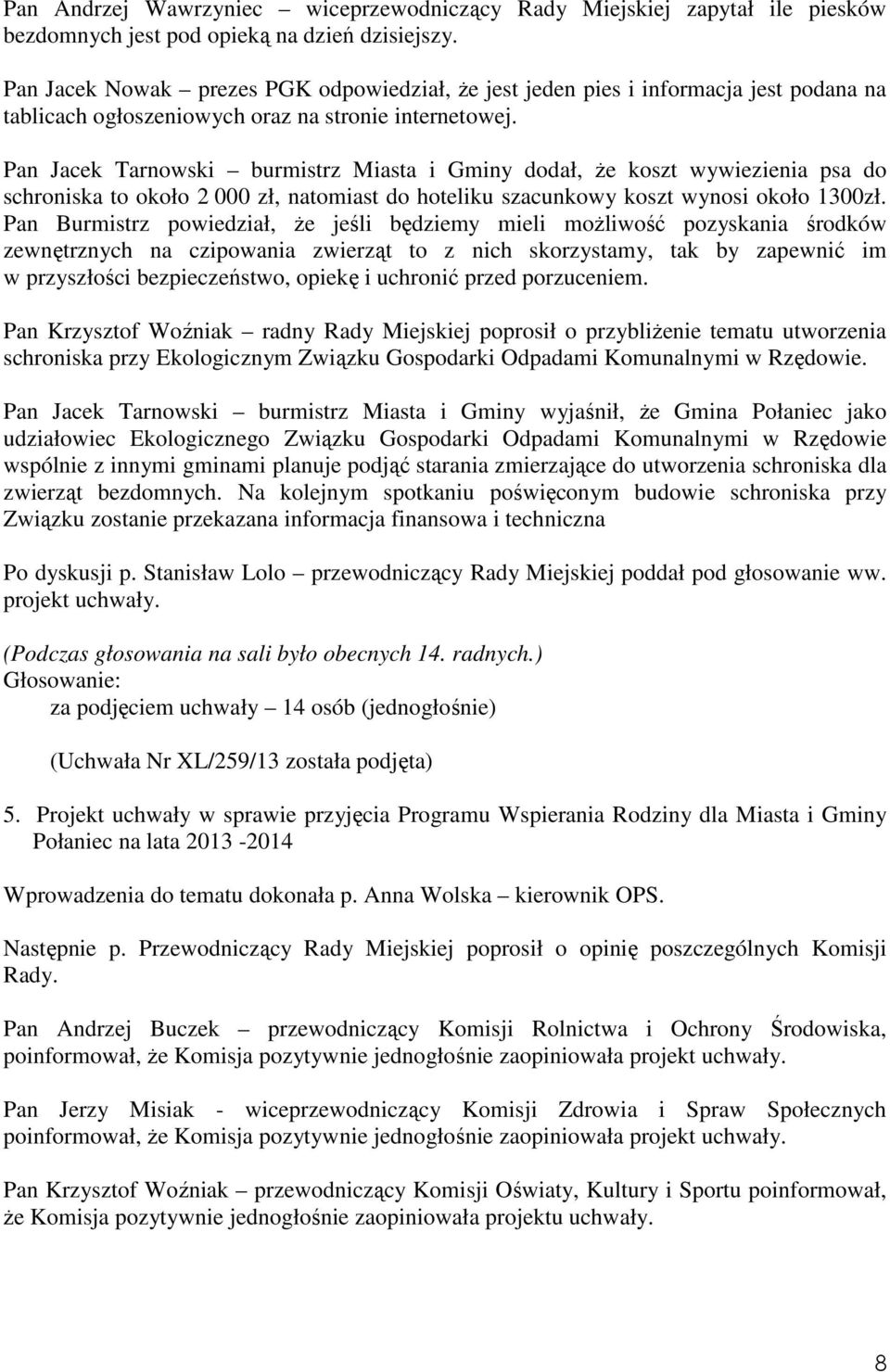 Pan Jacek Tarnowski burmistrz Miasta i Gminy dodał, Ŝe koszt wywiezienia psa do schroniska to około 2 000 zł, natomiast do hoteliku szacunkowy koszt wynosi około 1300zł.