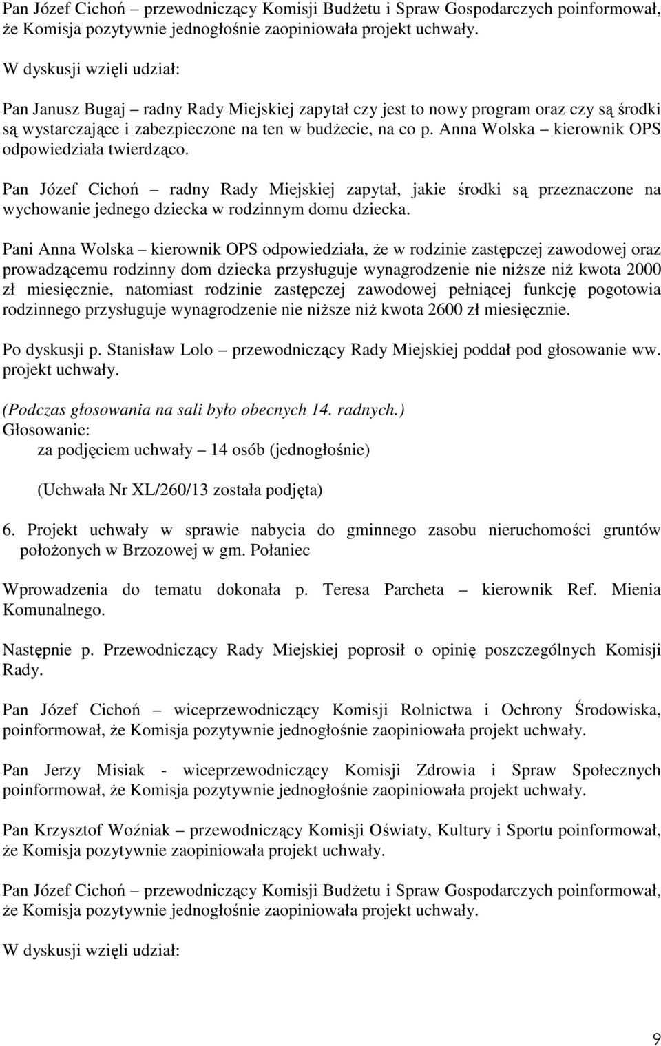Anna Wolska kierownik OPS odpowiedziała twierdząco. Pan Józef Cichoń radny Rady Miejskiej zapytał, jakie środki są przeznaczone na wychowanie jednego dziecka w rodzinnym domu dziecka.