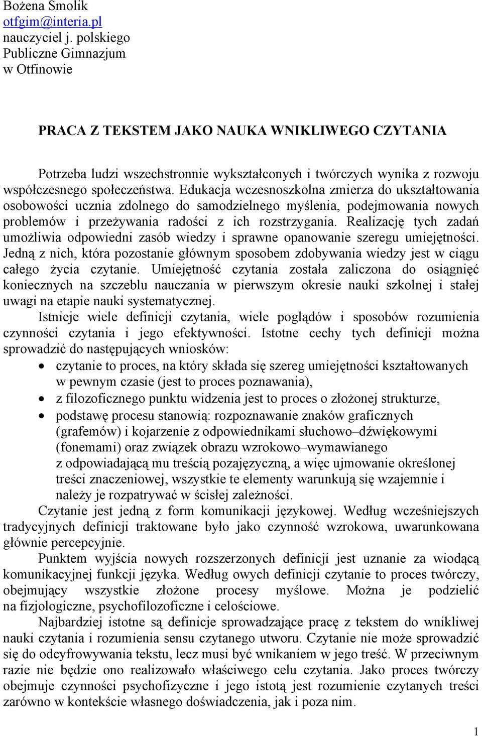 Edukacja wczesnoszkolna zmierza do ukształtowania osobowości ucznia zdolnego do samodzielnego myślenia, podejmowania nowych problemów i przeżywania radości z ich rozstrzygania.