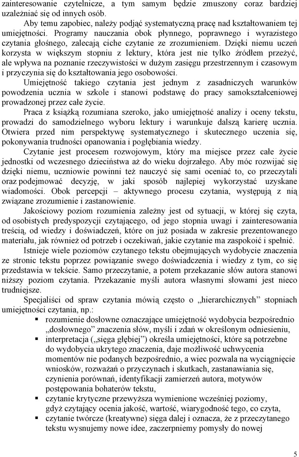 Dzięki niemu uczeń korzysta w większym stopniu z lektury, która jest nie tylko źródłem przeżyć, ale wpływa na poznanie rzeczywistości w dużym zasięgu przestrzennym i czasowym i przyczynia się do