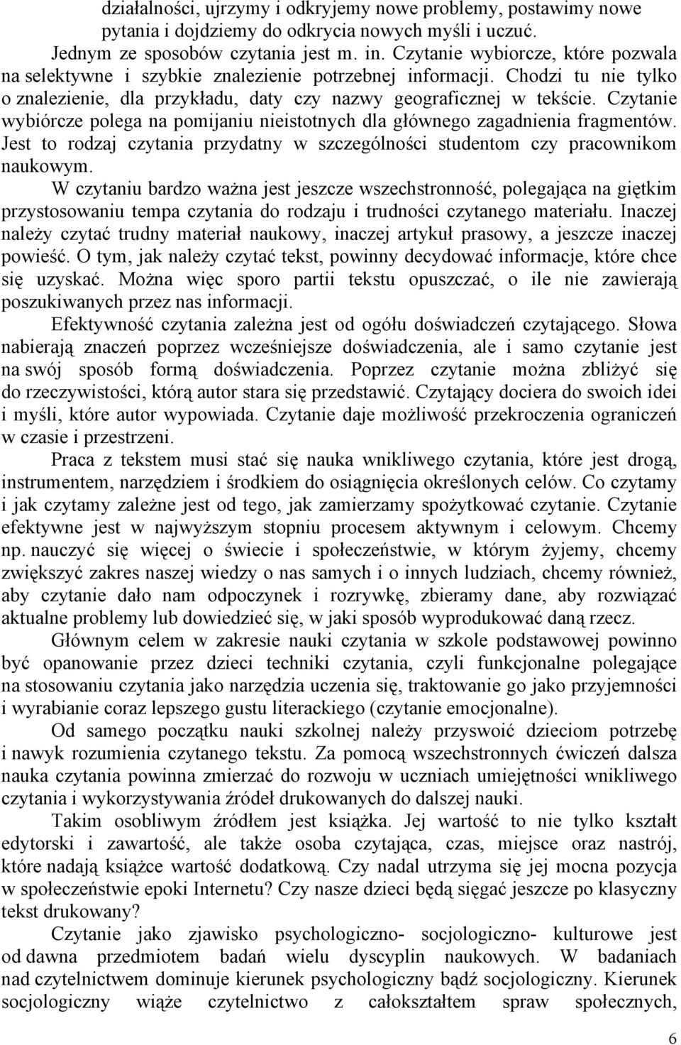 Czytanie wybiórcze polega na pomijaniu nieistotnych dla głównego zagadnienia fragmentów. Jest to rodzaj czytania przydatny w szczególności studentom czy pracownikom naukowym.