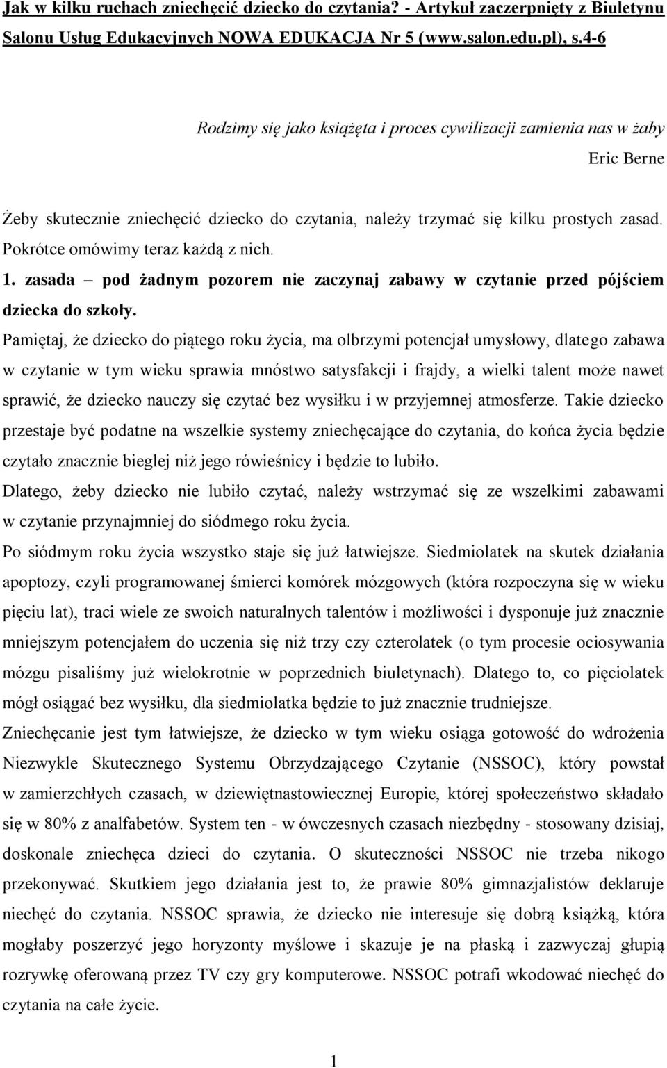 Pokrótce omówimy teraz każdą z nich. 1. zasada pod żadnym pozorem nie zaczynaj zabawy w czytanie przed pójściem dziecka do szkoły.